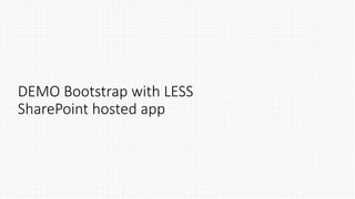 DEMO Bootstrap with LESS
SharePoint hosted app
 