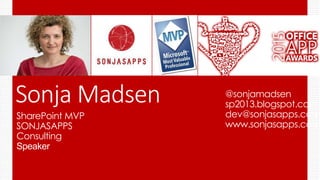 SharePoint MVP
SONJASAPPS
Consulting
Speaker
@sonjamadsen
sp2013.blogspot.com
dev@sonjasapps.com
www.sonjasapps.com
Sonja Madsen
 