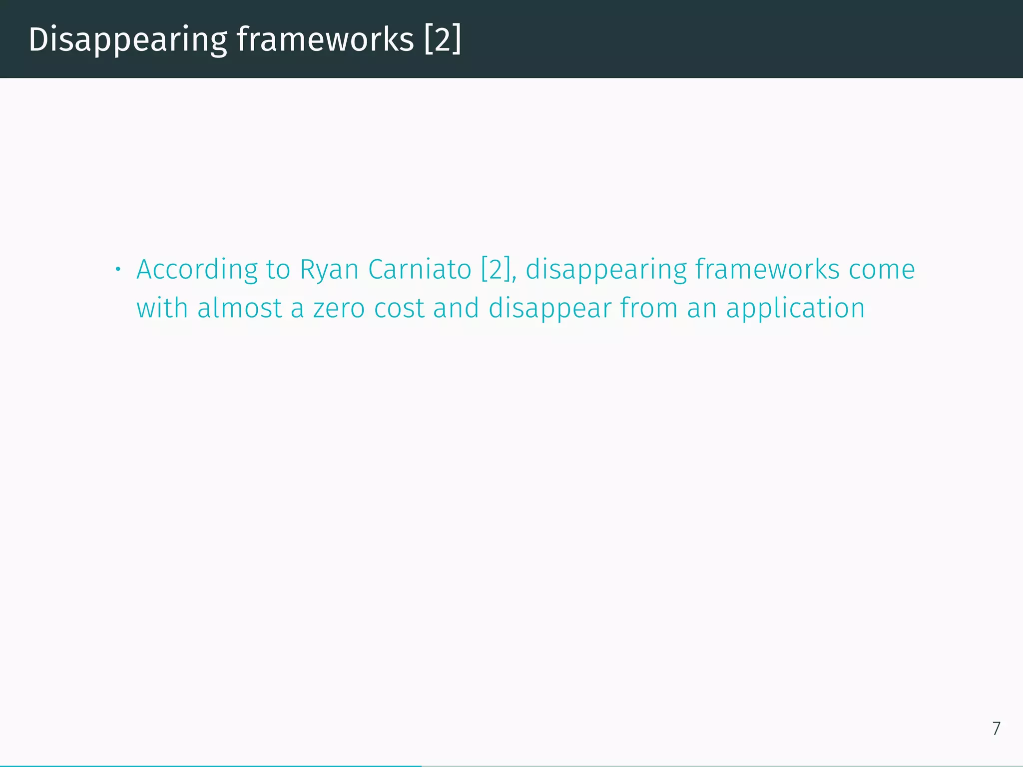 Disappearing frameworks [2]
• According to Ryan Carniato [2], disappearing frameworks come
with almost a zero cost and disappear from an application
7
 