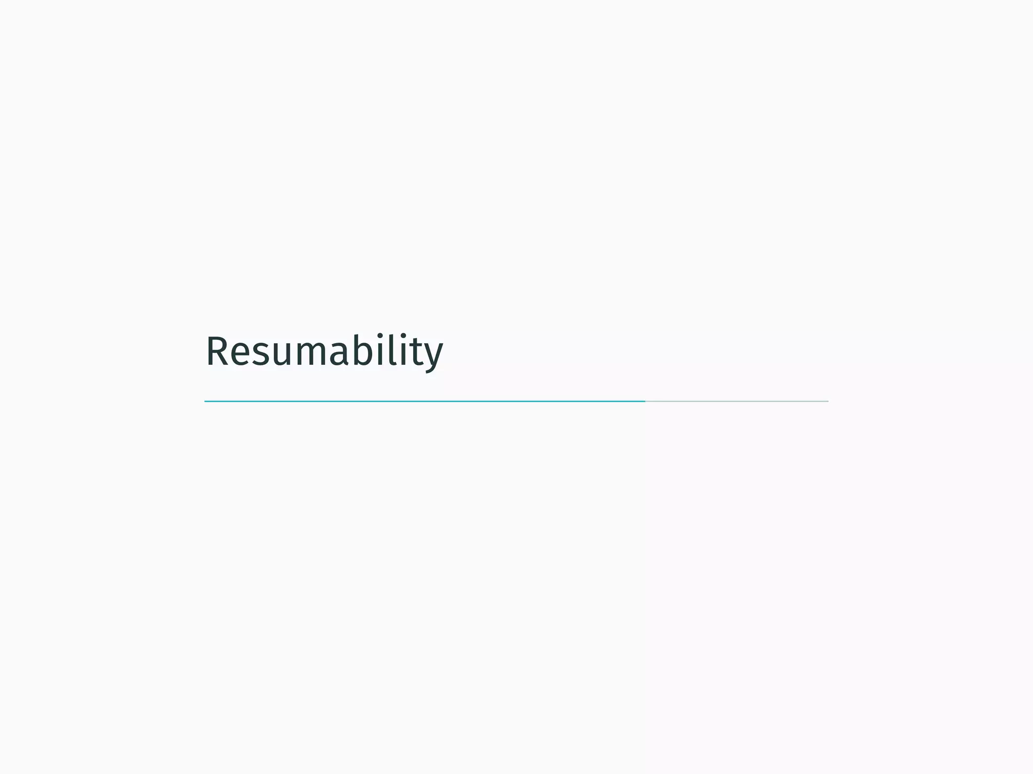 Resumability
 