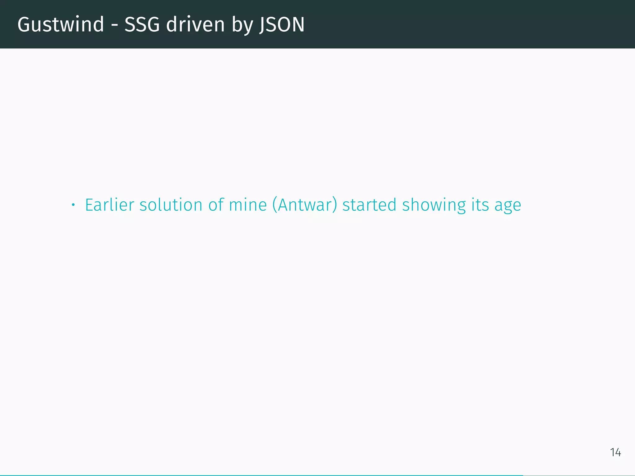 Gustwind - SSG driven by JSON
• Earlier solution of mine (Antwar) started showing its age
14
 