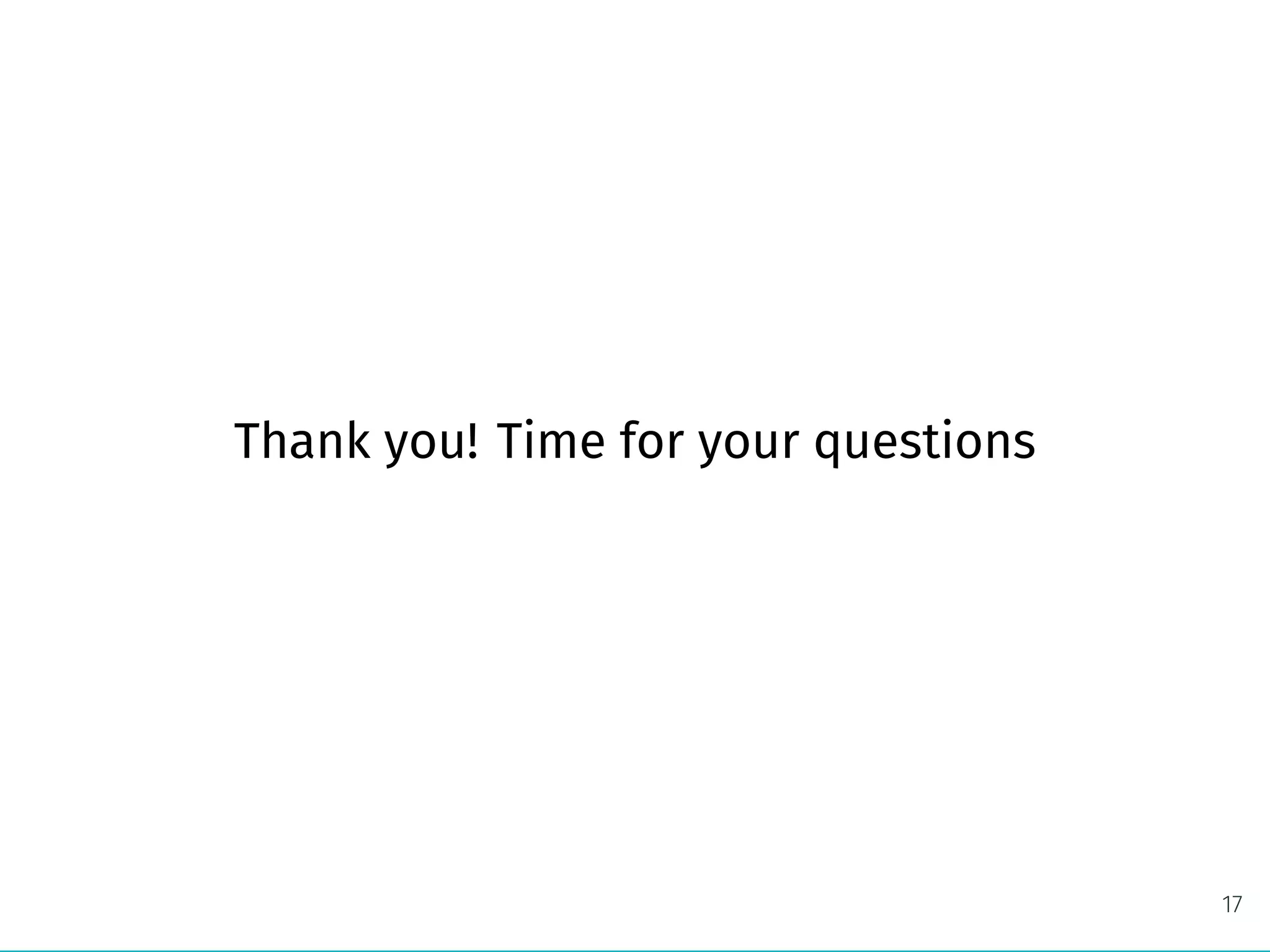 Thank you! Time for your questions
17
 