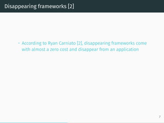 Disappearing frameworks [2]
• According to Ryan Carniato [2], disappearing frameworks come
with almost a zero cost and disappear from an application
7
 