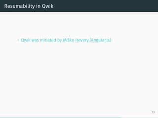 Resumability in Qwik
• Qwik was initiated by Miško Hevery (Angular.js)
13
 