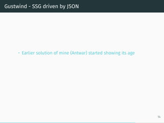 Gustwind - SSG driven by JSON
• Earlier solution of mine (Antwar) started showing its age
14
 