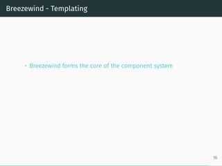 Breezewind - Templating
• Breezewind forms the core of the component system
16
 