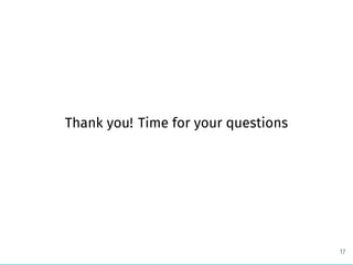Thank you! Time for your questions
17
 