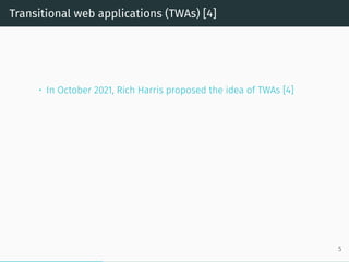 Transitional web applications (TWAs) [4]
• In October 2021, Rich Harris proposed the idea of TWAs [4]
5
 