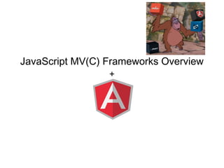 JavaScript MV(C) Frameworks Overview
                 +
 