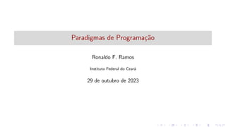 Paradigmas de Programação
Ronaldo F. Ramos
Instituto Federal do Ceará
29 de outubro de 2023
 