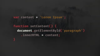 var content = 'Lorem Ipsum';
function setContent() {
document.getElementById('paragraph')
.innerHTML = content;
}
 