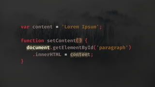 var content = 'Lorem Ipsum';
function setContent() {
document.getElementById('paragraph')
.innerHTML = content;
}
 
