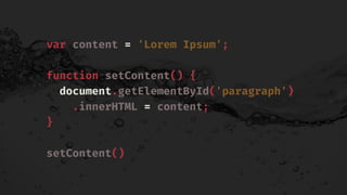 var content = 'Lorem Ipsum';
function setContent() {
document.getElementById('paragraph')
.innerHTML = content;
}
setContent()
 