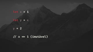 let x = 1
let y = x
y = 2
!// x !== 1 (imutável)
 