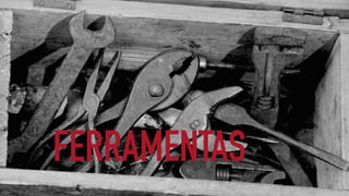 FERRAMENTAS
 