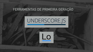 FERRAMENTAS DE PRIMEIRA GERAÇÃO
 