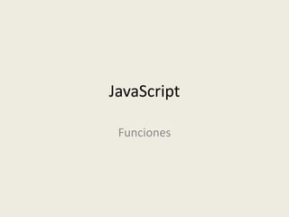 JavaScript
Funciones
 