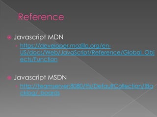  Javascript MDN
› https://developer.mozilla.org/en-
US/docs/Web/JavaScript/Reference/Global_Obj
ects/Function
 Javascript MSDN
› http://teamserver:8080/tfs/DefaultCollection/!Ba
cklog/_boards
 