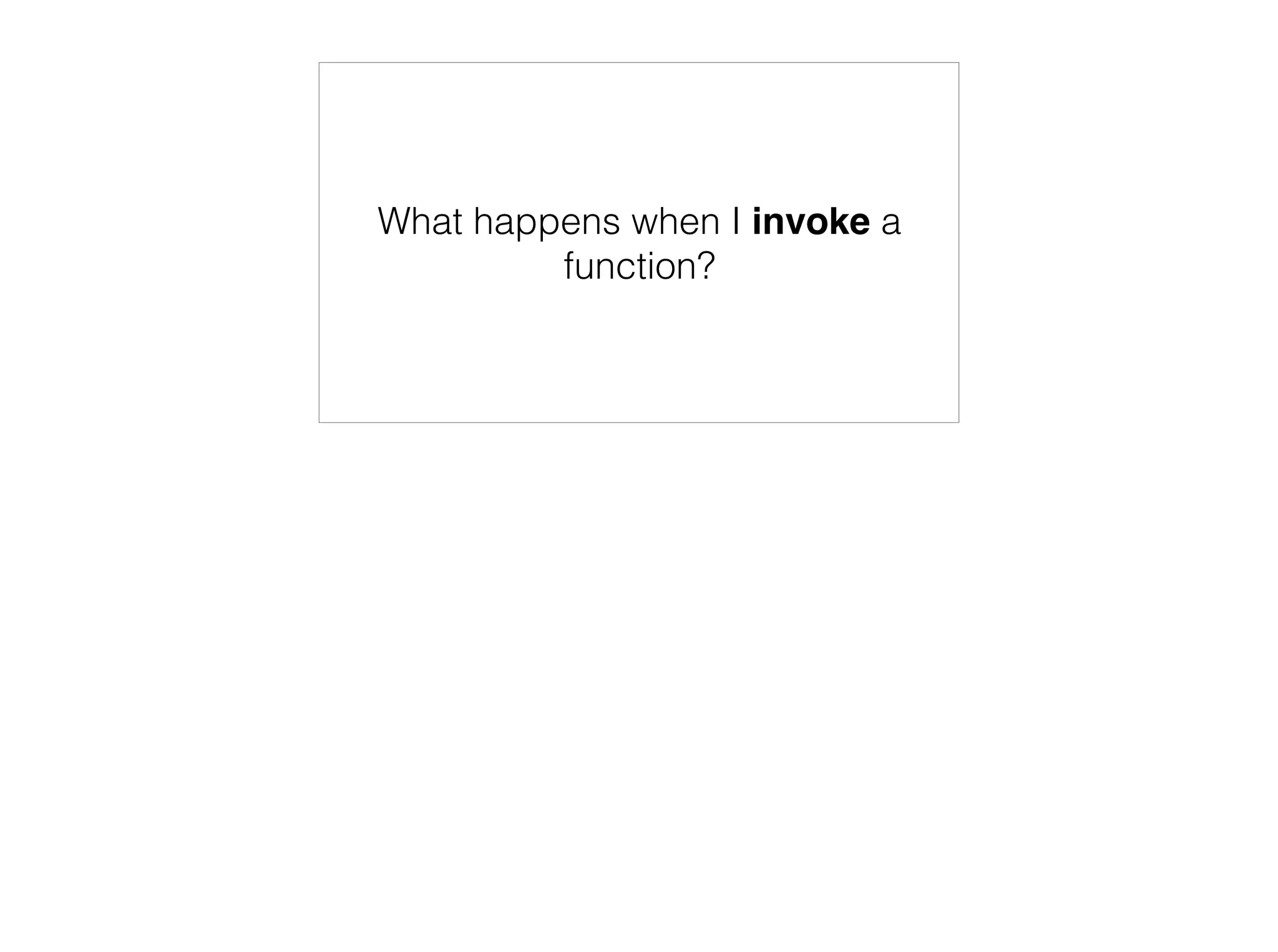 Functions are Objects
With properties, methods and a {{Prototype}}
 