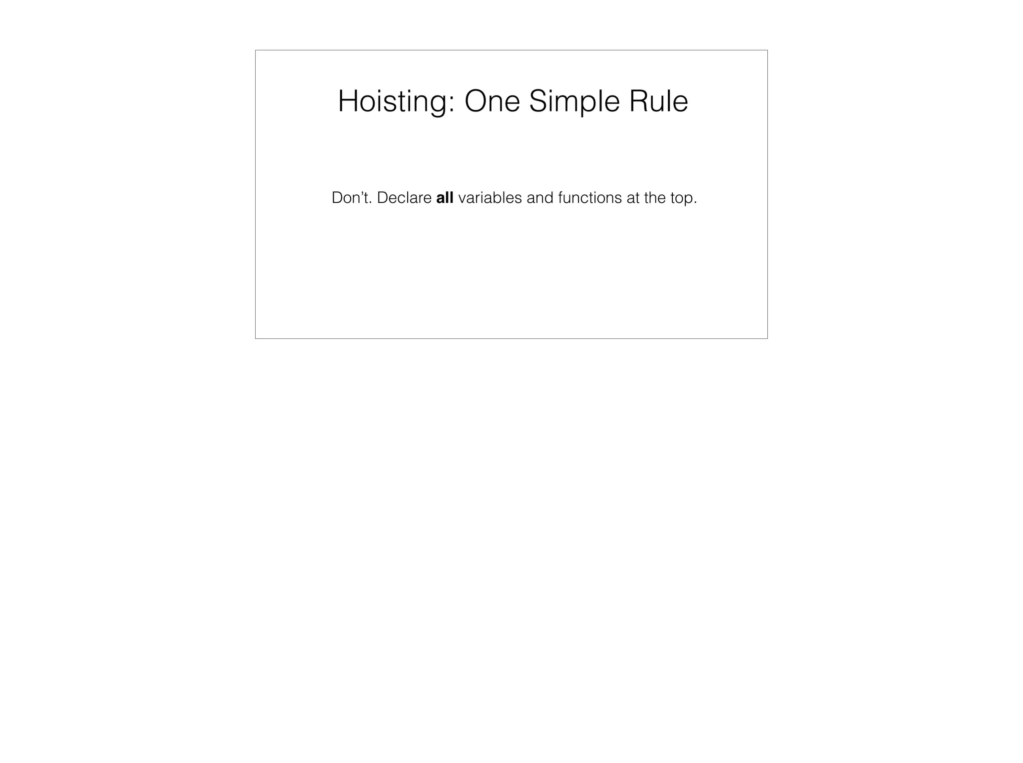 arguments
“Array like” object with numerical properties
this: window
add(2, 3);
arguments: {
0: 2, 1: 3
}
 