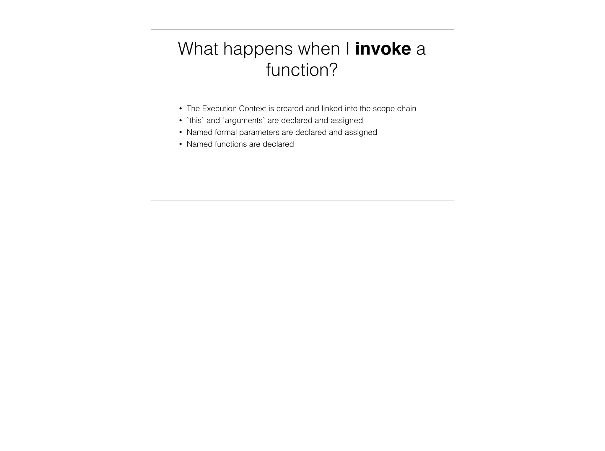 Declaration and Hoisting
function concat() {
return " ".join(to_array(arguments));
function to_array(args) {
var words = [];
for (var i = 0; i < args.length; i++) {
words.push(args[i]);
}
return words;
}
}
function concat() {
function to_array(args) {
var words = [],
i;
for (i = 0; i < args.length; i++) {
words.push(args[i]);
}
return words;
}
return " ".join(to_array(arguments));
}
 