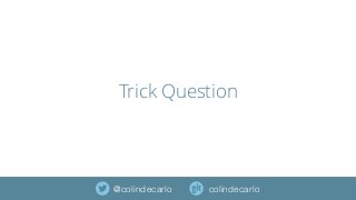 Trick Question
colindecarlo@colindecarlo
 