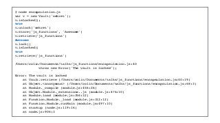 $ node encapsulation.js
var v = new Vault('sekret');
v.isLocked();
true
v.unlock('sekret')
v.store('js_functions', 'Awesome')
v.retrieve(‘js_functions')
Awesome
v.lock()
v.isLocked()
true
v.retrieve('js_functions')
/Users/colin/Documents/talks/js_functions/encapsulation.js:40
throw new Error('The vault is locked');
^
Error: The vault is locked
at Vault.retrieve (/Users/colin/Documents/talks/js_functions/encapsulation.js:40:19)
at Object.<anonymous> (/Users/colin/Documents/talks/js_functions/encapsulation.js:68:3)
at Module._compile (module.js:456:26)
at Object.Module._extensions..js (module.js:474:10)
at Module.load (module.js:356:32)
at Function.Module._load (module.js:312:12)
at Function.Module.runMain (module.js:497:10)
at startup (node.js:119:16)
at node.js:906:3
 