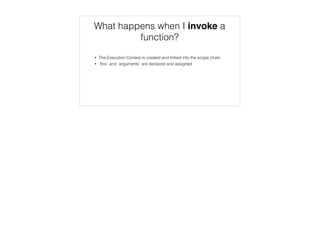Declaration and Hoisting
functions are declared
function concat() {
return " ".join(to_array(arguments));
function to_array(args) {
var words = [];
for (var i = 0; i < args.length; i++) {
words.push(args[i]);
}
return words;
}
}
 