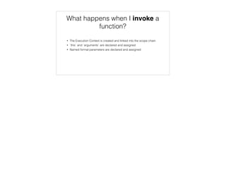 Declaration and Hoisting
functions are declared
variables are declared
function concat() {
return " ".join(to_array(arguments));
function to_array(args) {
var words = [];
for (var i = 0; i < args.length; i++) {
words.push(args[i]);
}
return words;
}
}
 