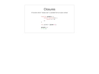 var colors = enumer('RED', 'GREEN', ‘BLUE’),
selectedColor = ‘RED’;
colors.contains(selectedColor);
// => true
selectedColor = ‘YELLOW’;
colors.contains(selectedColor);
// => false
function enumer() {
function contains (value) {
return this.hasOwnProperty(value);
}
var i, numValues = arguments.length,
values = {};
for (i = 0; i < numValues; i++) {
values[arguments[i]] = arguments[i];
}
values.contains = contains;
return values;
}
Variadic Functions
 