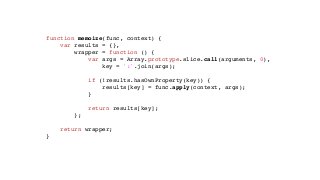 function memoize(func, context) {
var results = {},
wrapper = function () {
var args = Array.prototype.slice.call(argument...