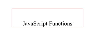 JavaScript Functions
 