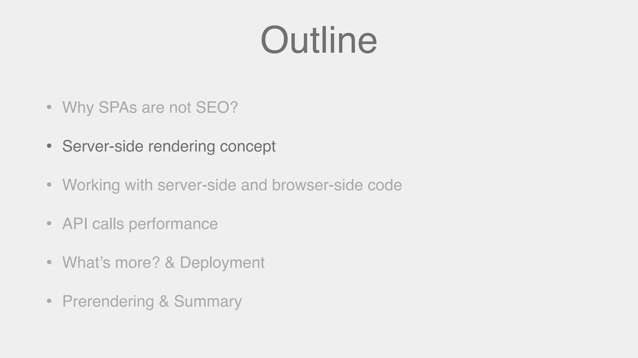 Outline
• Why SPAs are not SEO?
• Server-side rendering concept
• Working with server-side and browser-side code
• API calls performance
• What’s more? & Deployment
• Prerendering & Summary
 