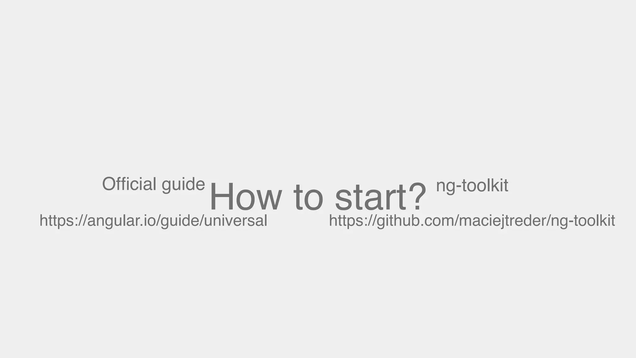 How to start?
Ofﬁcial guide
https://angular.io/guide/universal
ng-toolkit
https://github.com/maciejtreder/ng-toolkit
 