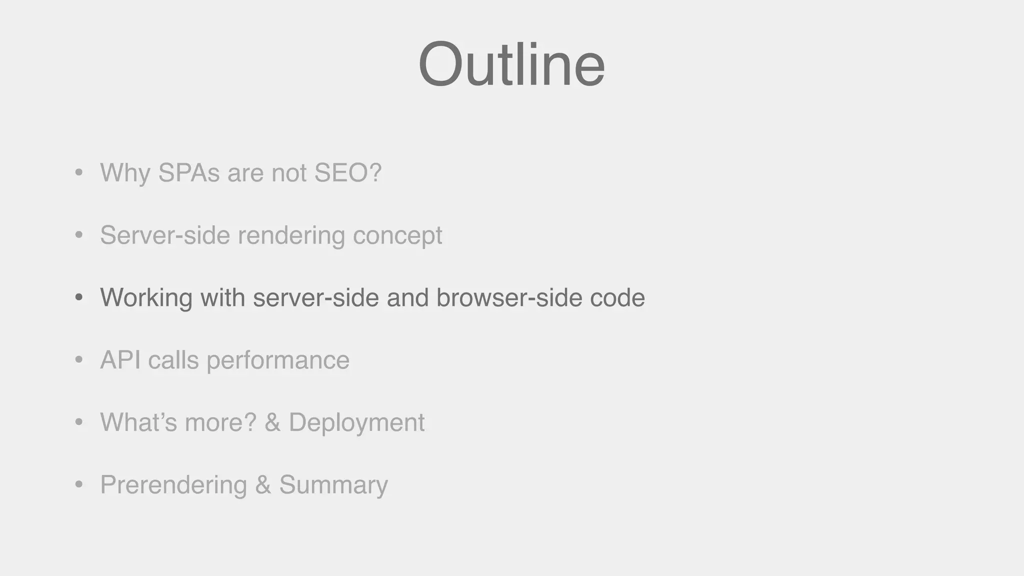 Outline
• Why SPAs are not SEO?
• Server-side rendering concept
• Working with server-side and browser-side code
• API calls performance
• What’s more? & Deployment
• Prerendering & Summary
 