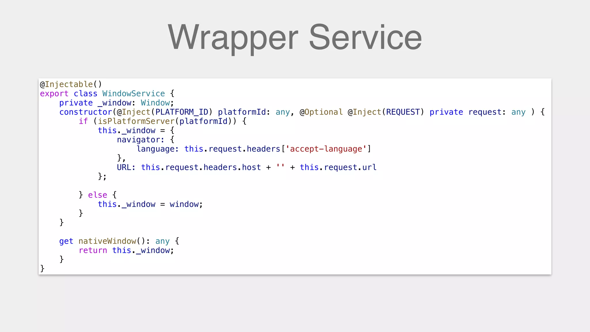 Wrapper Service
@Injectable()
export class WindowService {
private _window: Window;
constructor(@Inject(PLATFORM_ID) platformId: any, @Optional @Inject(REQUEST) private request: any ) {
if (isPlatformServer(platformId)) {
this._window = {
navigator: {
language: this.request.headers['accept-language']
},
URL: this.request.headers.host + '' + this.request.url
};
} else {
this._window = window;
}
}
get nativeWindow(): any {
return this._window;
}
}
 