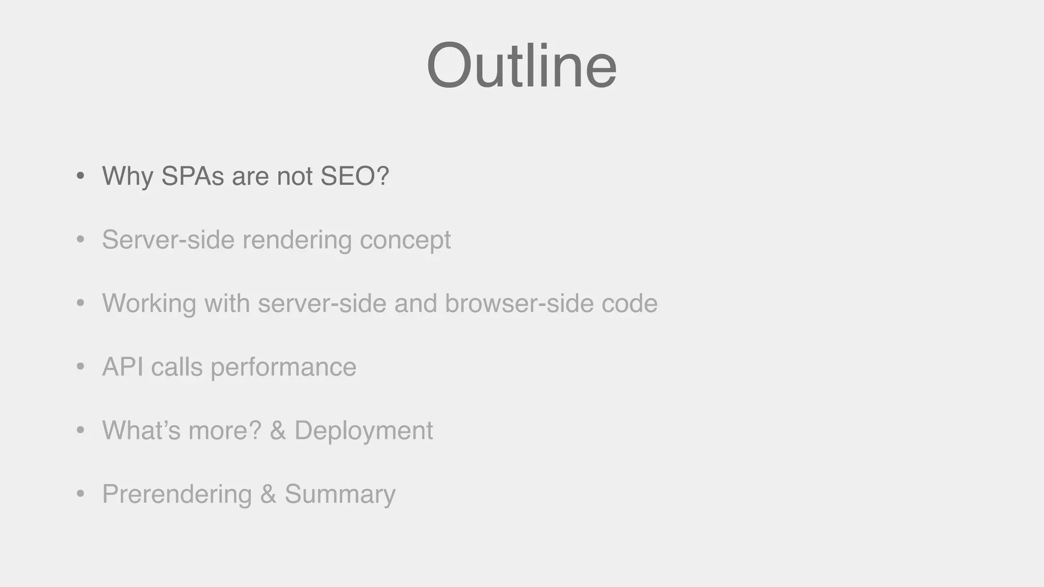 Outline
• Why SPAs are not SEO?
• Server-side rendering concept
• Working with server-side and browser-side code
• API calls performance
• What’s more? & Deployment
• Prerendering & Summary
 