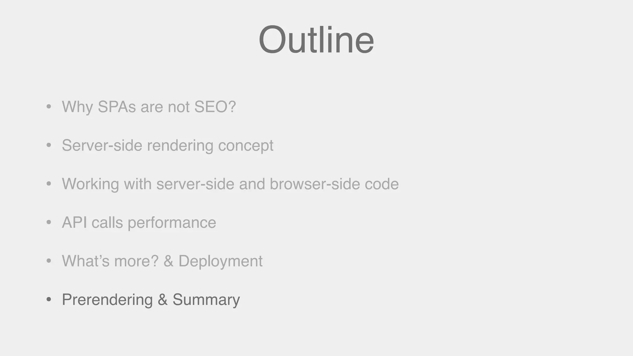 Outline
• Why SPAs are not SEO?
• Server-side rendering concept
• Working with server-side and browser-side code
• API calls performance
• What’s more? & Deployment
• Prerendering & Summary
 