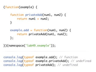 (function(example) {

   function privateAdd(num1, num2) {
       return num1 + num2;
   }

   example.add = function(num1...