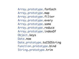 Array.prototype.forEach
Array.prototype.map
Array.prototype.filter
Array.prototype.every
Array.prototype.some
Array.protot...