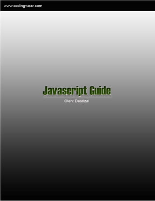 http://blog.codingwear.com
                        PHP Ajax Javascript jQuery Tutorial




Javascript Guide
      Oleh : Desrizal




                                                         1
 