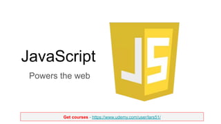 Get courses - https://www.udemy.com/user/lars51/
JavaScript
Powers the web
 