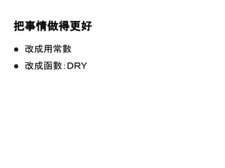 把事情做得更好
● 改成用常數
● 改成函數：ＤＲＹ

 