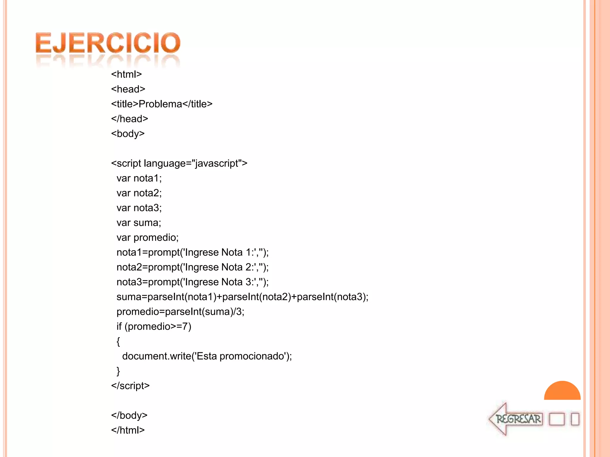 <html>
<head>
<title>Problema</title>
</head>
<body>

<script language="javascript">
 var nota1;
 var nota2;
 var nota3;
 var suma;
 var promedio;
 nota1=prompt('Ingrese Nota 1:','');
 nota2=prompt('Ingrese Nota 2:','');
 nota3=prompt('Ingrese Nota 3:','');
 suma=parseInt(nota1)+parseInt(nota2)+parseInt(nota3);
 promedio=parseInt(suma)/3;
 if (promedio>=7)
 {
   document.write('Esta promocionado');
 }
</script>

</body>
</html>
 