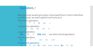 Operators, I
 Because most JavaScript syntax is borrowed from C (and is therefore
just like Java), we won’t spend much ti...