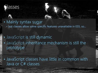 • but classes allow some specific features unavailable in ES5, so...
 