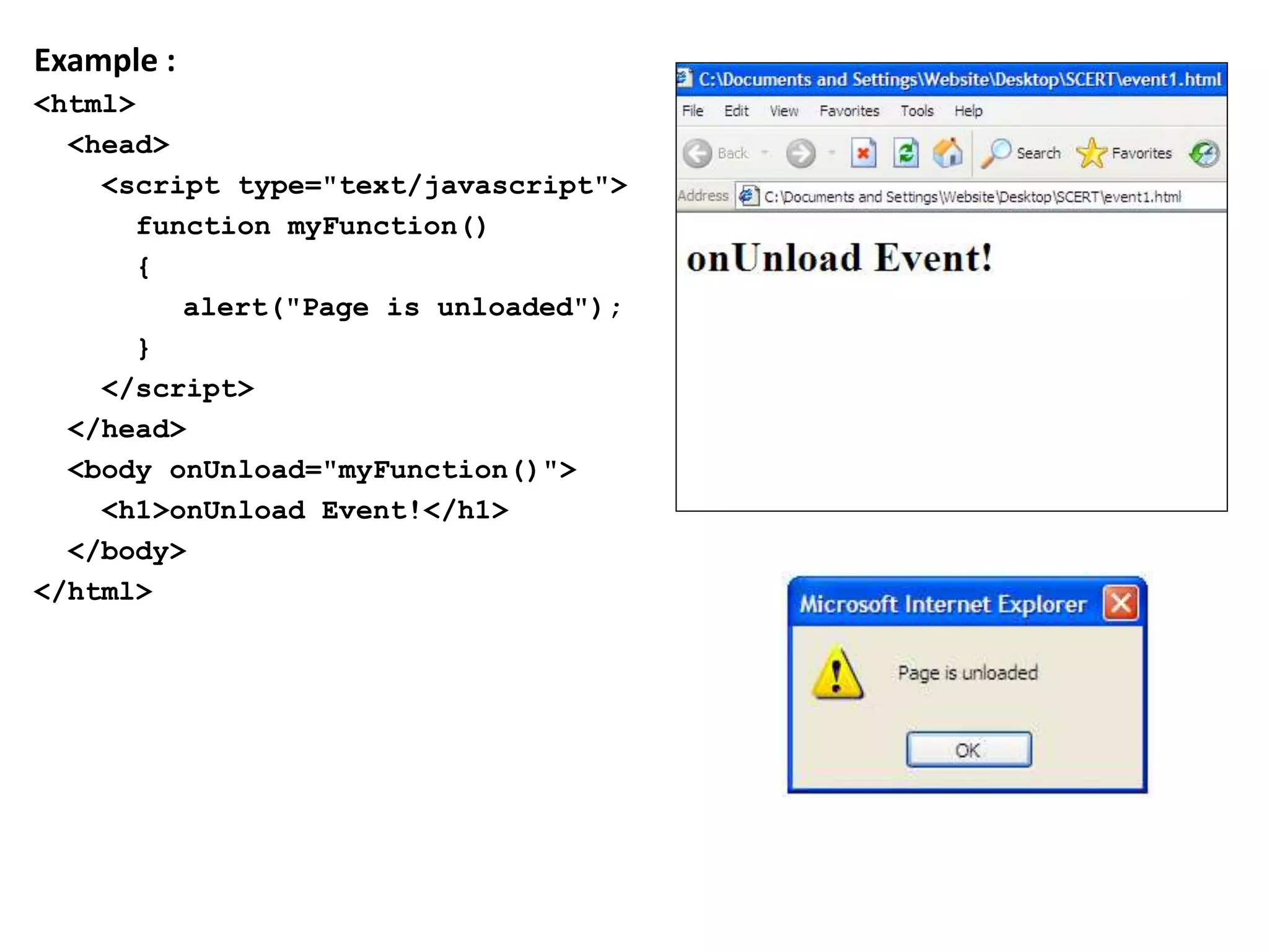 Example :
<html>
<head>
<script type="text/javascript">
function myFunction()
{
alert("Page is unloaded");
}
</script>
</head>
<body onUnload="myFunction()">
<h1>onUnload Event!</h1>
</body>
</html>
 