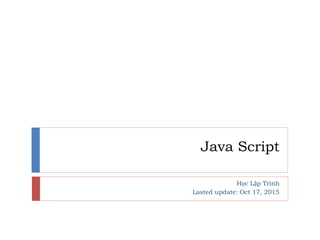 Java Script
Học Lập Trình
Lasted update: Oct 17, 2015
 