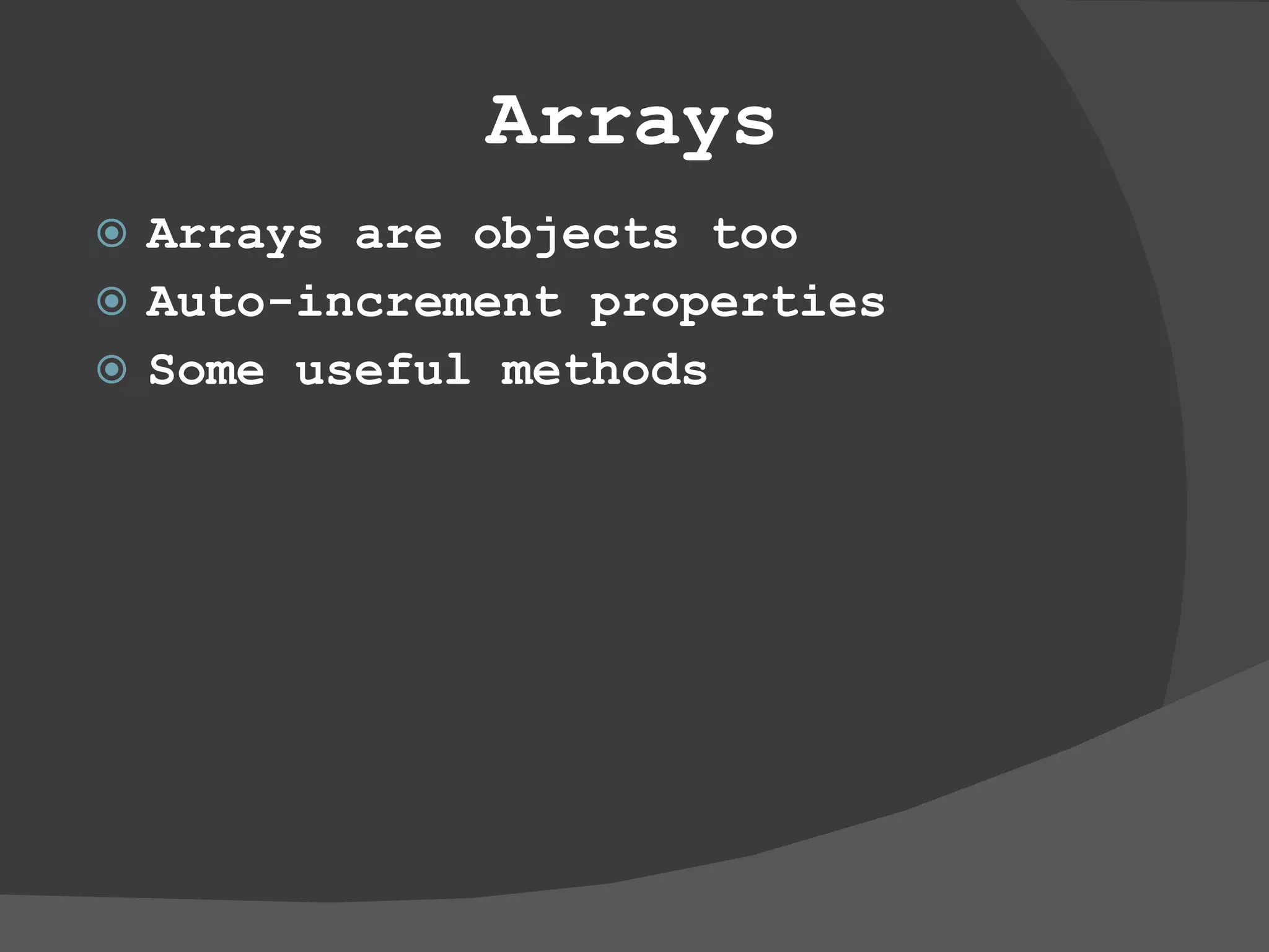 Arrays Arrays are objects too Auto-increment properties Some useful methods 