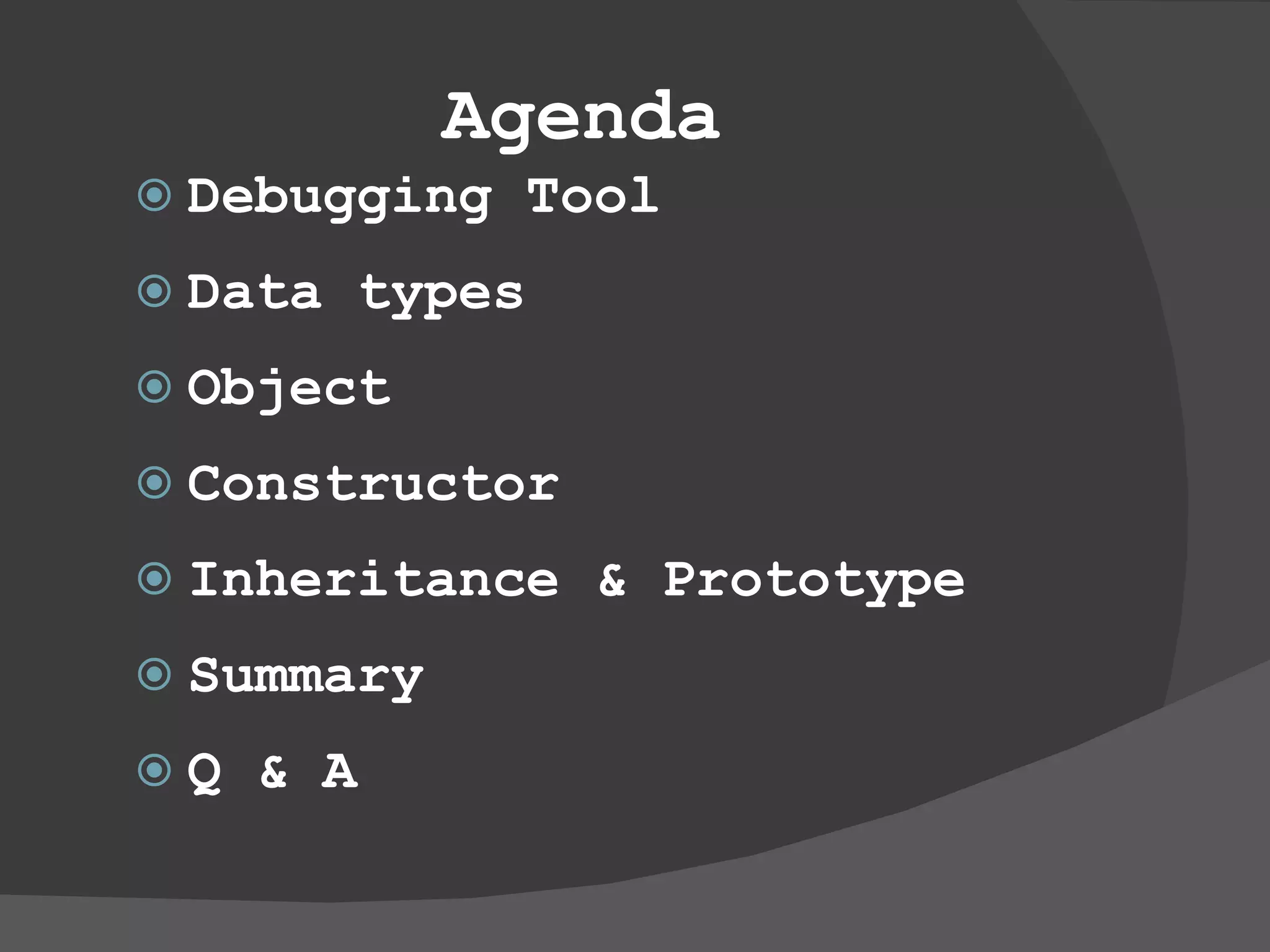 Agenda Debugging Tool Data types Object Constructor Inheritance & Prototype Summary Q & A 